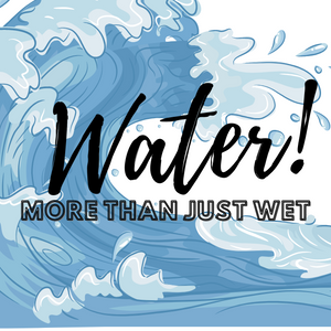 Water - More Than Just Wet!